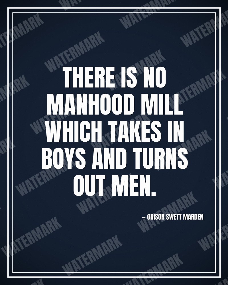 There is no manhood mill which takes in boys and turns out men. - Orison Swett Marden motivational poster