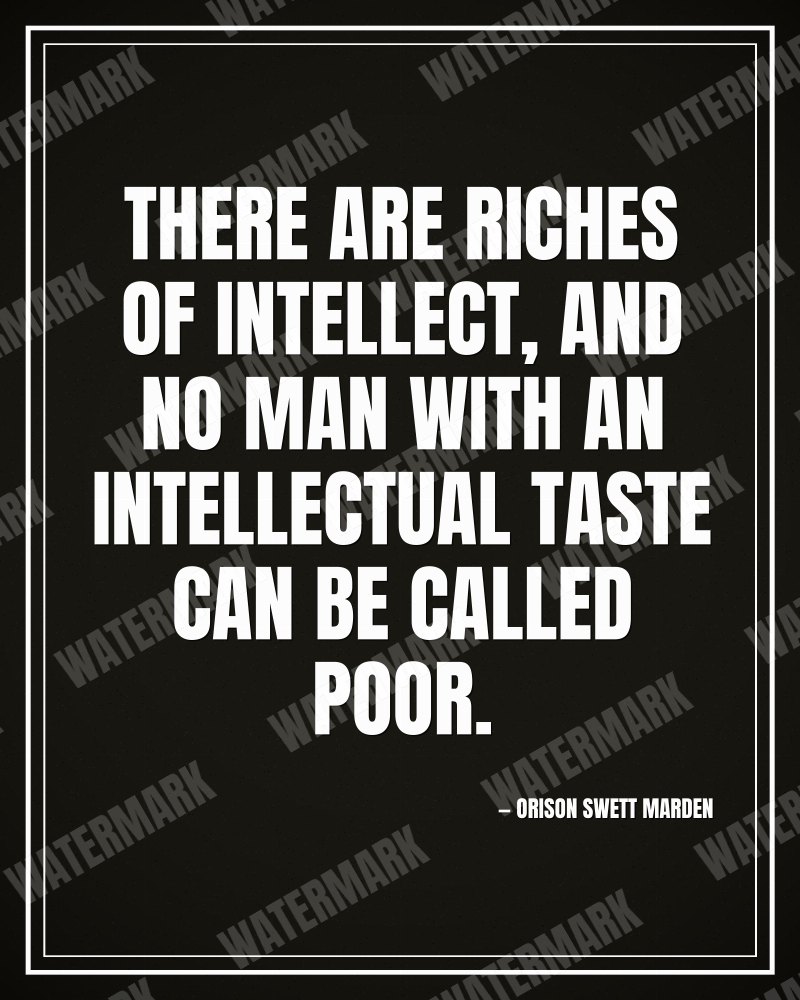 There are riches of intellect, and no man with an intellectual taste can be called poor. - Orison Swett Marden motivational poster