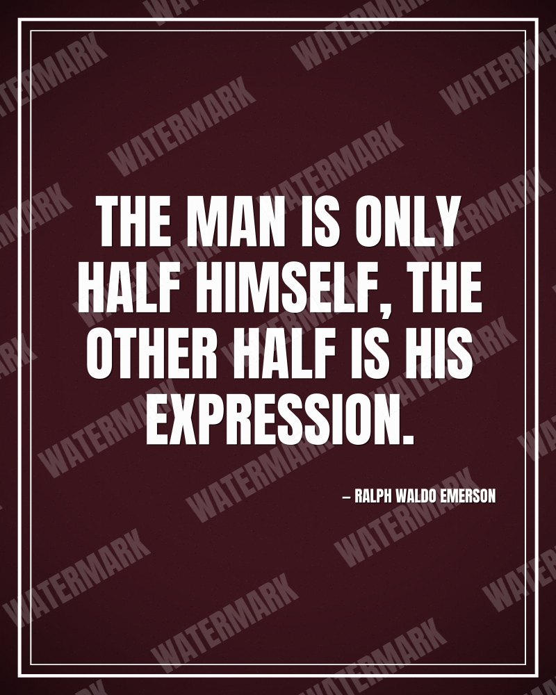 The man is only half himself, the other half is his expression. - Ralph Waldo Emerson motivational poster