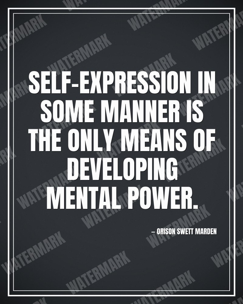 Self-expression in some manner is the only means of developing mental power. - Orison Swett Marden motivational poster
