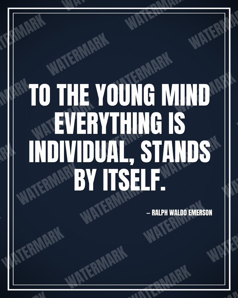 To the young mind everything is individual, stands by itself. - Ralph Waldo Emerson motivational poster