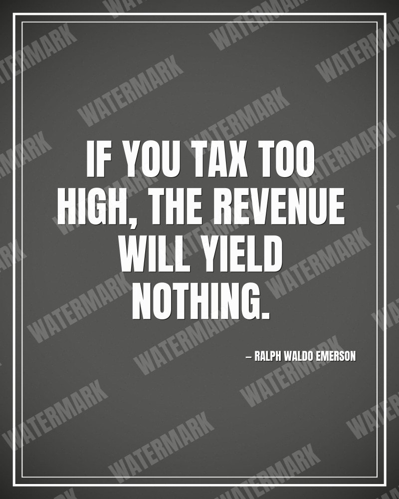 If you tax too high, the revenue will yield nothing. - Ralph Waldo Emerson motivational poster