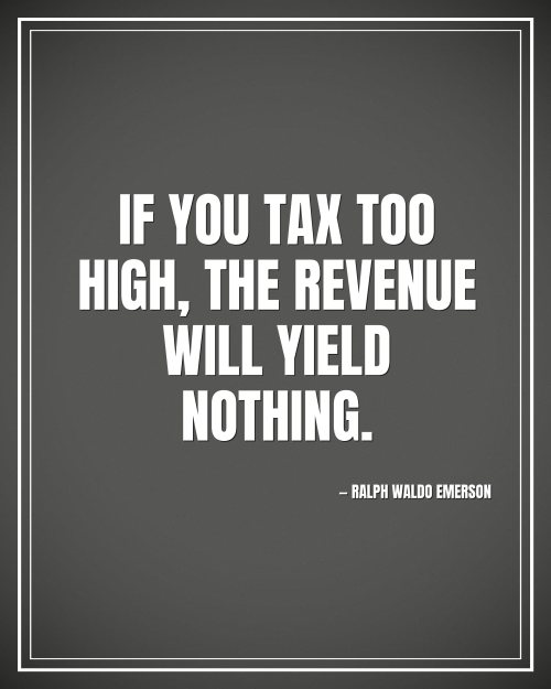 If you tax too high, the revenue will yield nothing. - Ralph Waldo Emerson motivational poster