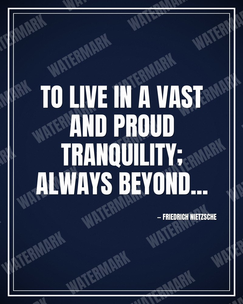 To live in a vast and proud tranquility; always beyond... - Friedrich Nietzsche motivational poster