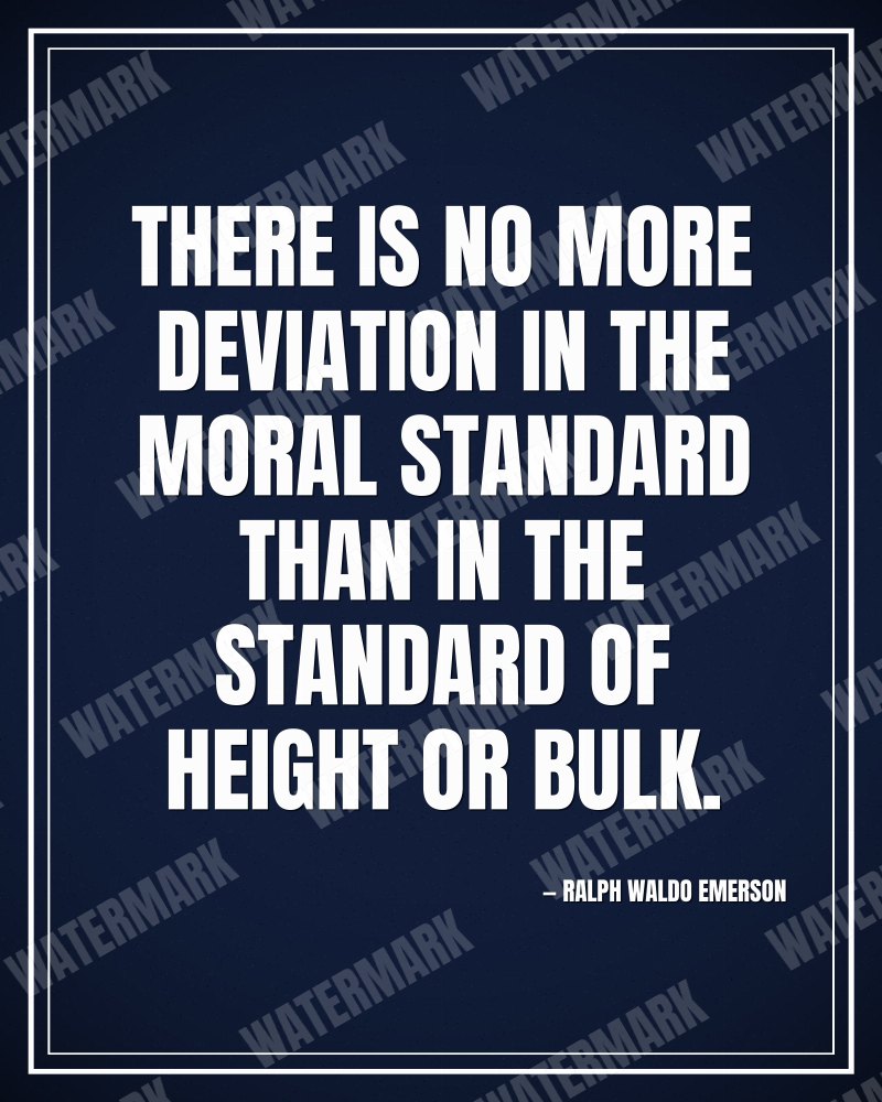 There is no more deviation in the moral standard than in the standard of height or bulk. - Ralph Waldo Emerson motivational poster