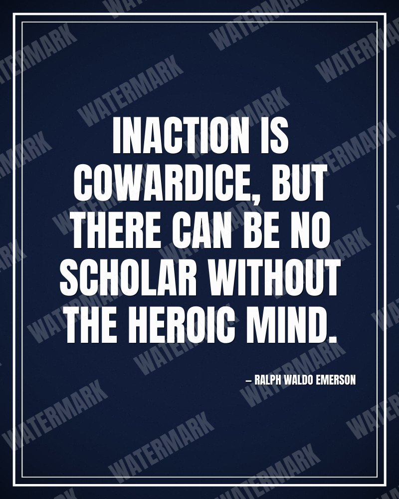 Inaction is cowardice, but there can be no scholar without the heroic mind. - Ralph Waldo Emerson motivational poster