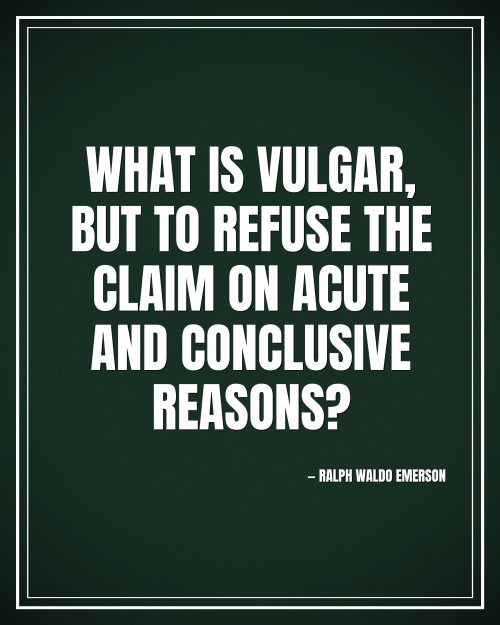 What is vulgar, but to refuse the claim on acute and conclusive reasons? - Ralph Waldo Emerson motivational poster