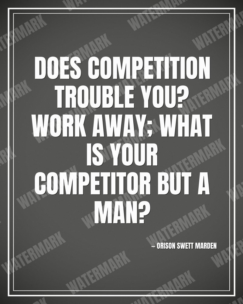 Does competition trouble you? work away; what is your competitor but a man? - Orison Swett Marden motivational poster