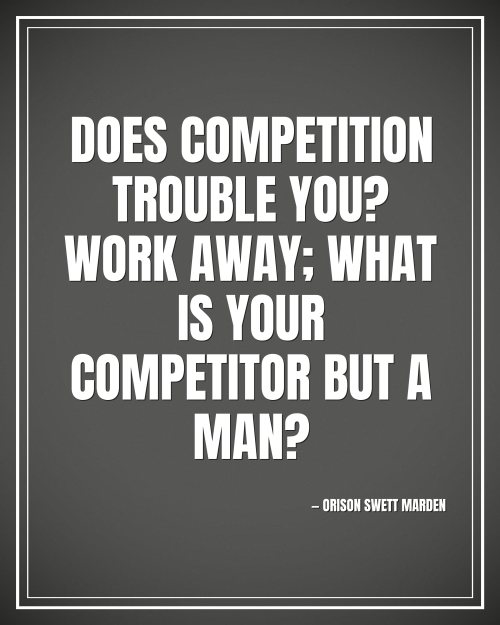Does competition trouble you? work away; what is your competitor but a man? - Orison Swett Marden motivational poster