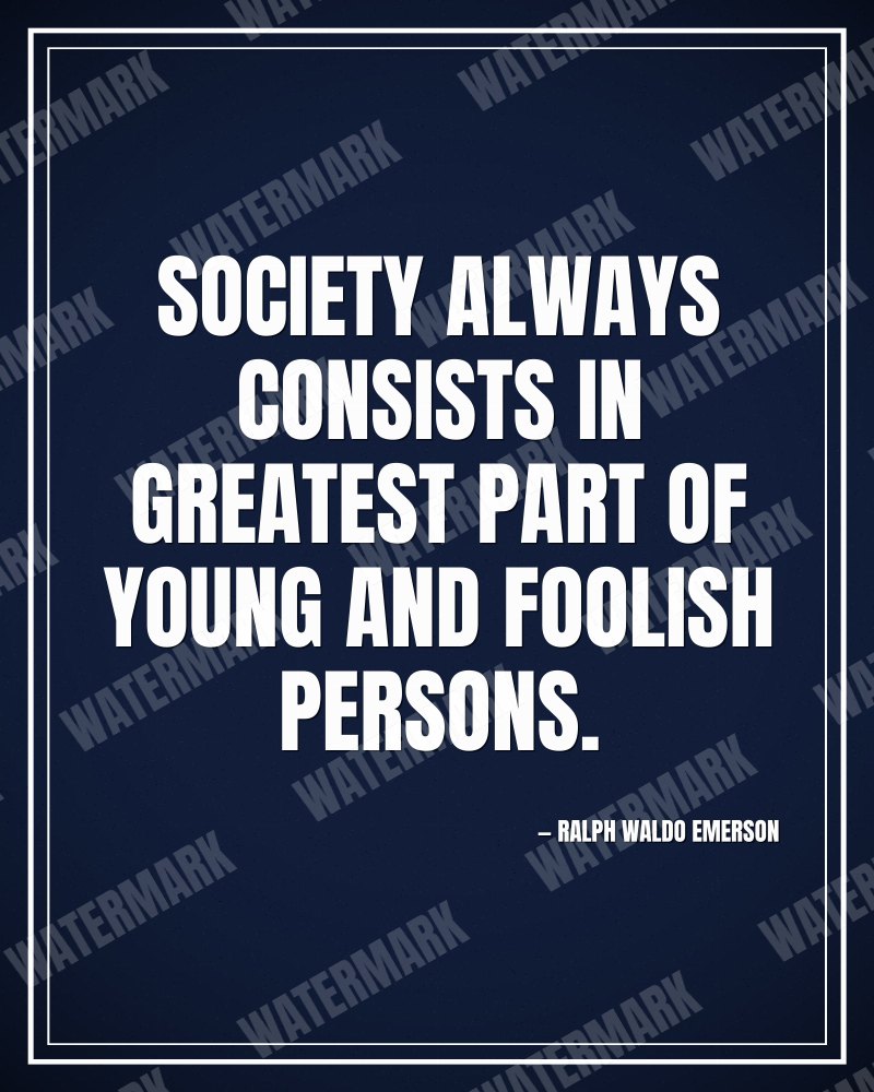 Society always consists in greatest part of young and foolish persons. - Ralph Waldo Emerson motivational poster