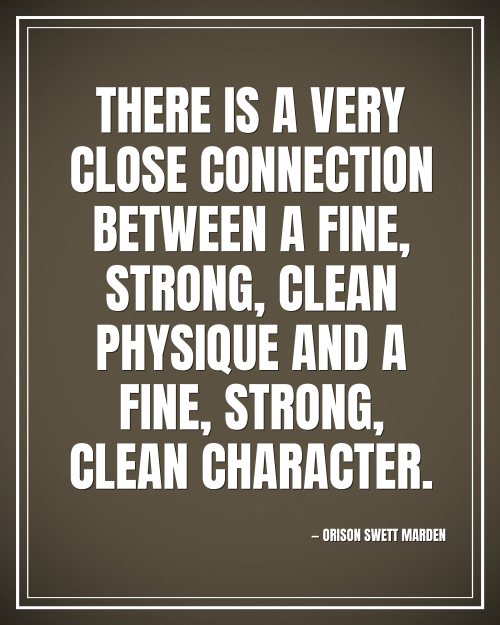 There is a very close connection between a fine, strong, clean physique and a fine, strong, clean character. - Orison Swett Marden motivational poster