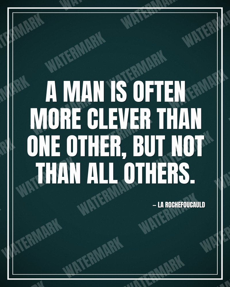 A man is often more clever than one other, but not than all others. - La Rochefoucauld motivational poster