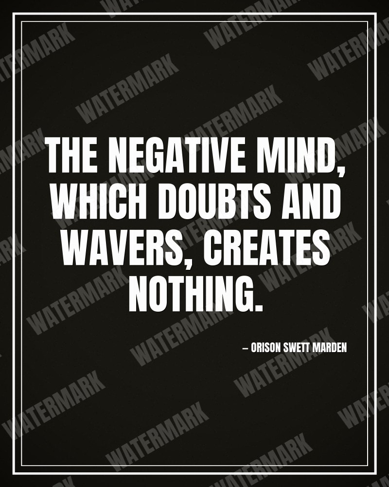The negative mind, which doubts and wavers, creates nothing. - Orison Swett Marden motivational poster