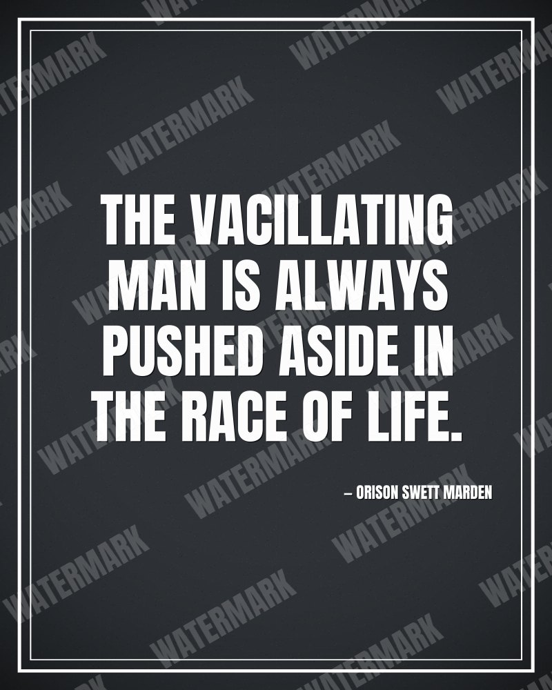 The vacillating man is always pushed aside in the race of life. - Orison Swett Marden motivational poster