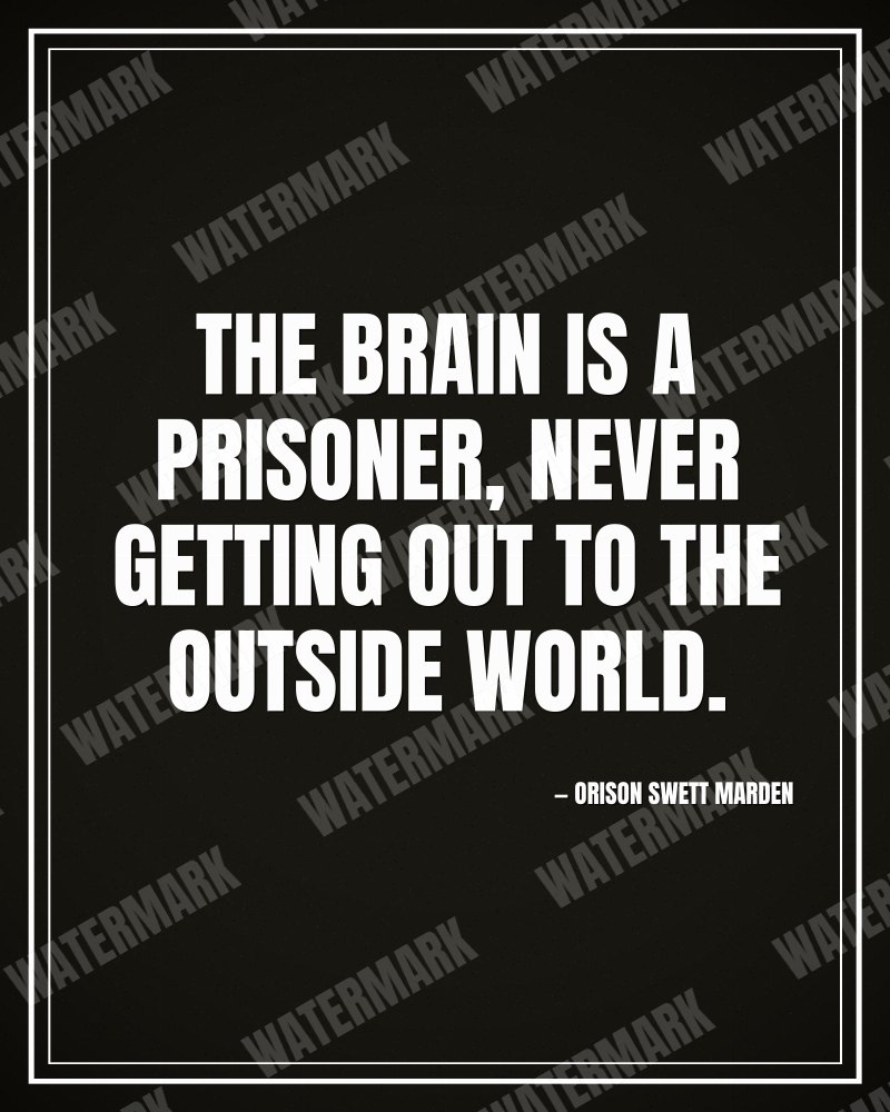 The brain is a prisoner, never getting out to the outside world. - Orison Swett Marden motivational poster