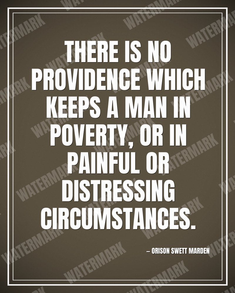 There is no providence which keeps a man in poverty, or in painful or distressing circumstances. - Orison Swett Marden motivational poster