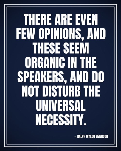 There are even few opinions, and these seem organic in the speakers, and do not disturb the universal necessity. - Ralph Waldo Emerson motivational poster