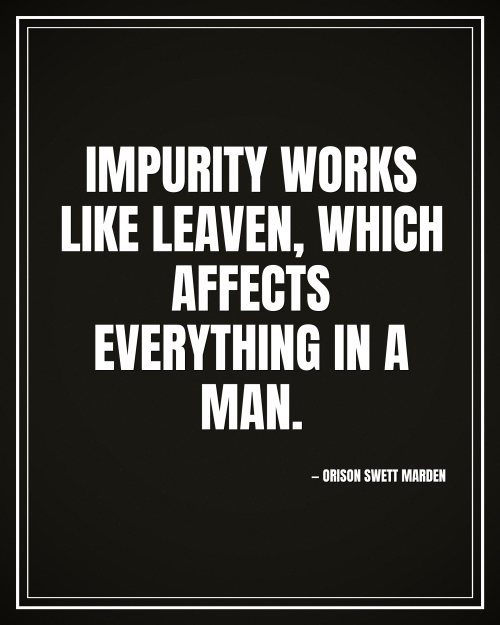 Impurity works like leaven, which affects everything in a man. - Orison Swett Marden motivational poster