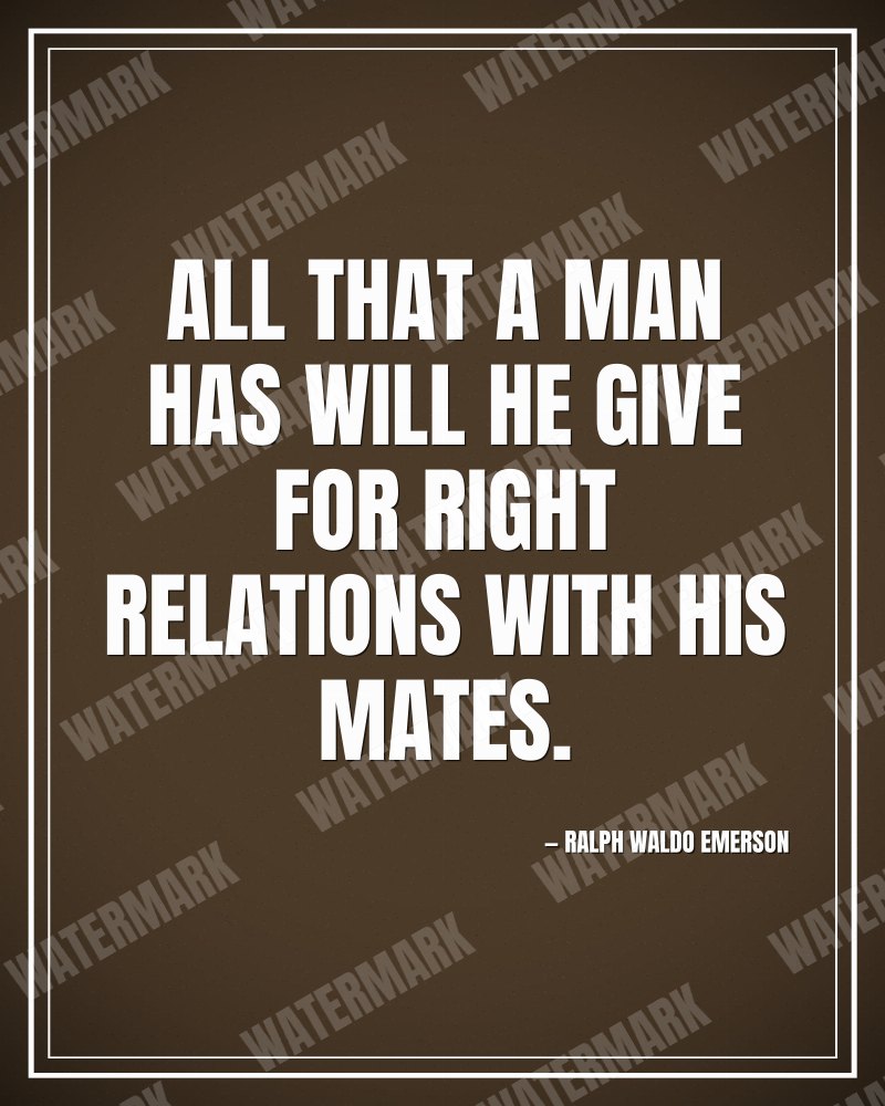 All that a man has will he give for right relations with his mates. - Ralph Waldo Emerson motivational poster