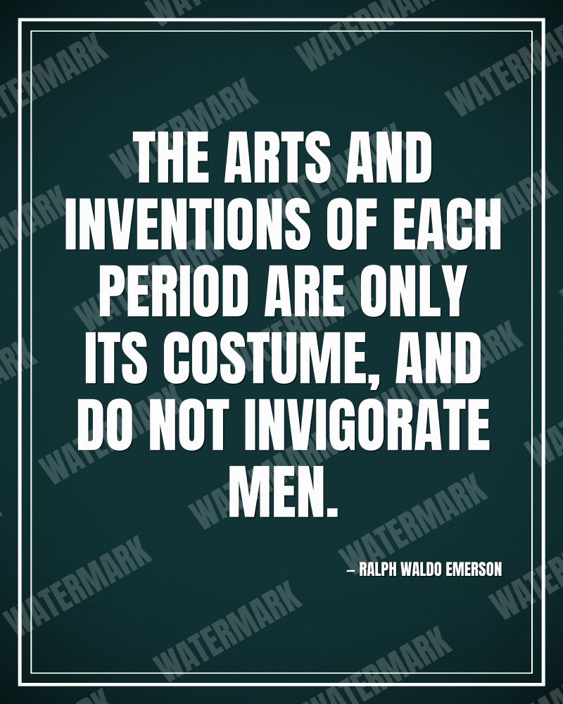 The arts and inventions of each period are only its costume, and do not invigorate men. - Ralph Waldo Emerson motivational poster