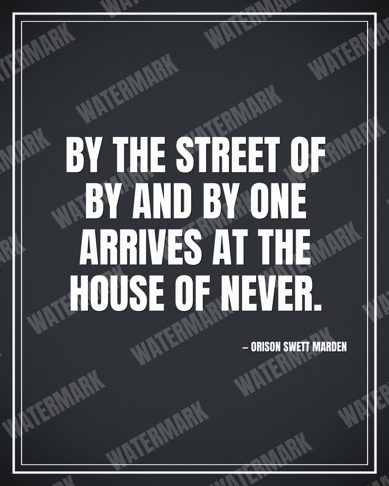 By the street of by and by one arrives at the house of never. - Orison Swett Marden motivational poster