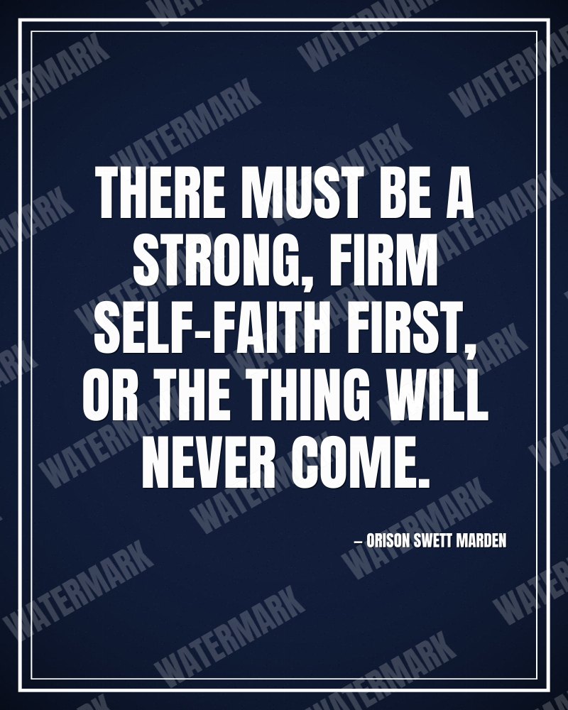 There must be a strong, firm self-faith first, or the thing will never come. - Orison Swett Marden motivational poster