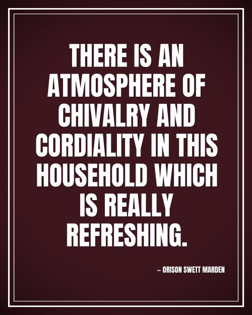 There is an atmosphere of chivalry and cordiality in this household which is really refreshing. - Orison Swett Marden motivational poster