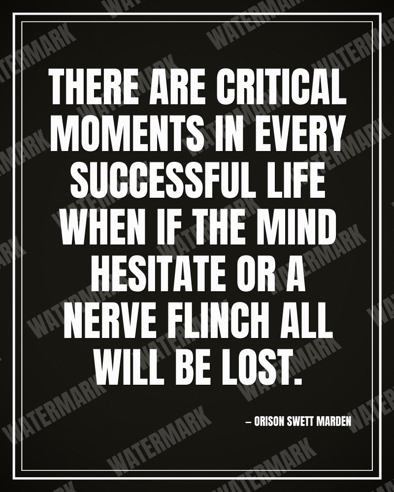 There are critical moments in every successful life when if the mind hesitate or a nerve flinch all will be lost. - Orison Swett Marden motivational poster
