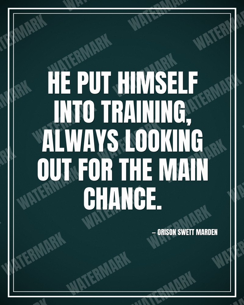 He put himself into training, always looking out for the main chance. - Orison Swett Marden motivational poster