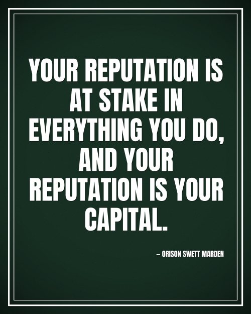 Your reputation is at stake in everything you do, and your reputation is your capital. - Orison Swett Marden motivational poster