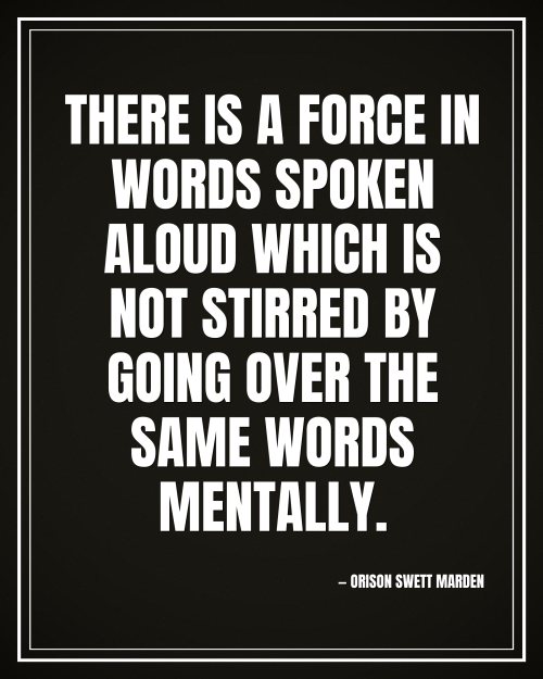 There is a force in words spoken aloud which is not stirred by going over the same words mentally. - Orison Swett Marden motivational poster