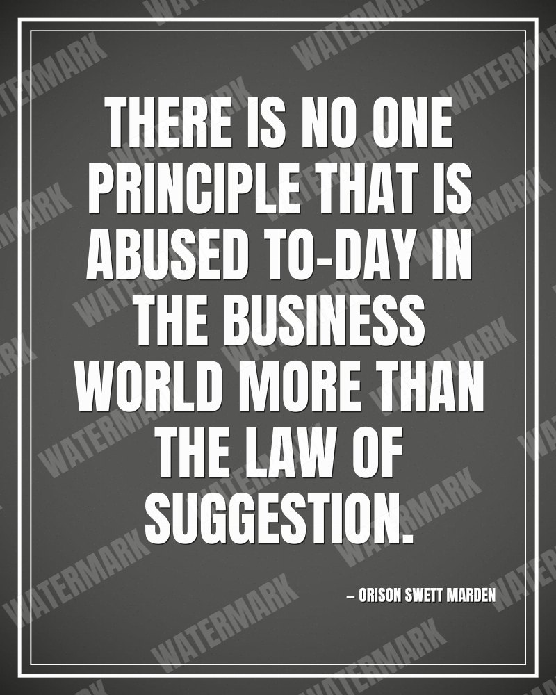 There is no one principle that is abused to-day in the business world more than the law of suggestion. - Orison Swett Marden motivational poster