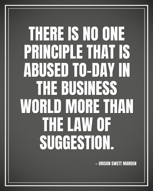There is no one principle that is abused to-day in the business world more than the law of suggestion. - Orison Swett Marden motivational poster