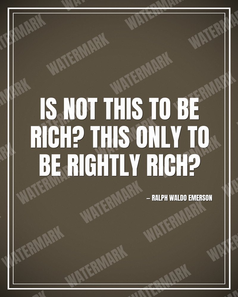 Is not this to be rich? this only to be rightly rich? - Ralph Waldo Emerson motivational poster