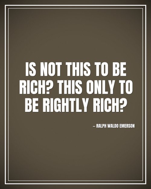 Is not this to be rich? this only to be rightly rich? - Ralph Waldo Emerson motivational poster